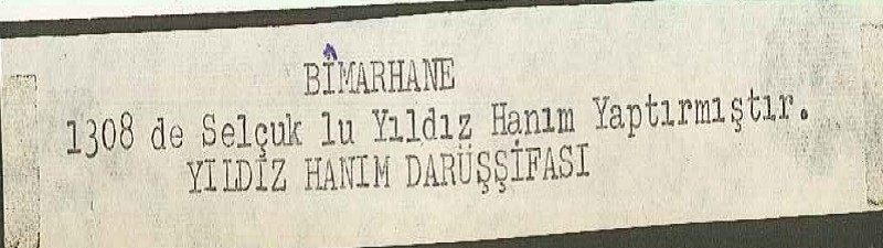 Daktiloyla yazılmış eski künye: BİMARHANE / 1308 de Selçuklu Yıldız Hanım Yaptırmıştır / YILDIZ HANIM DARÜŞŞİFASI